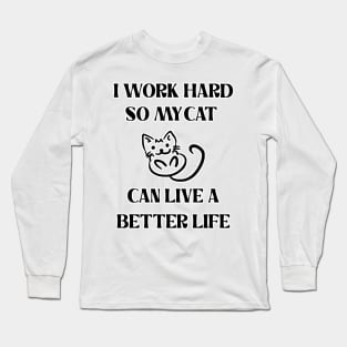 I Work Hard So My Cat Can Live A Better Life Long Sleeve T-Shirt